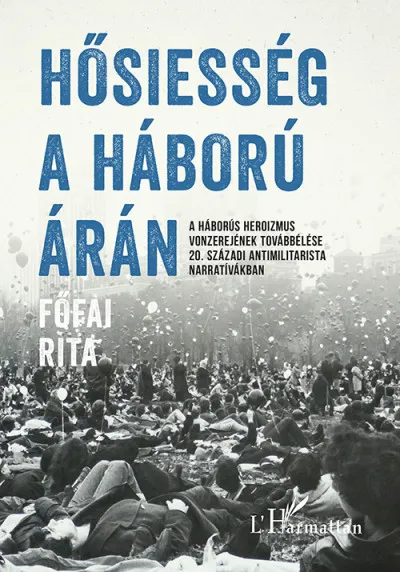 Hősiesség a háború árán - A háborús heroizmus vonzerejének továbbélése 20. századi antimilitarista narratívákban Bestseller