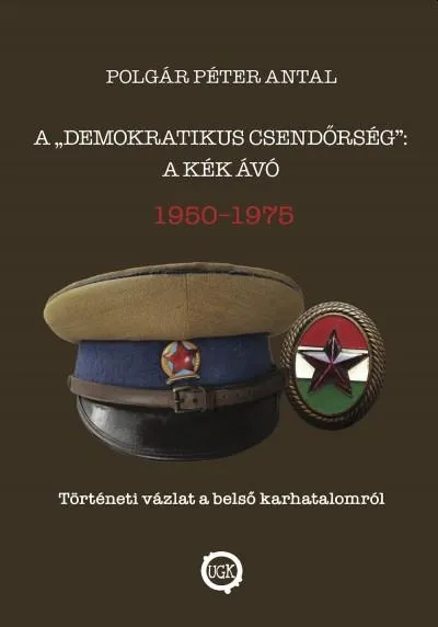 A demokratikus csendőrség : A kék Ávó - 1950 - 1975 Kihagyhatatlan ajánlat