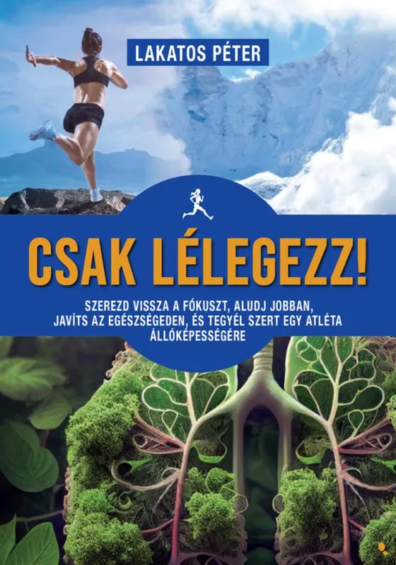 Legjobb ár Csak lélegezz! - Szerezd vissza a fókuszt, aludj jobban, javíts az egészségeden, és tegyél szert egy atléta állóképességére