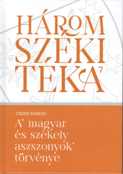 Olcsóbb A magyar és székely aszszonyok törvénye - Háromszéki Téka 7.