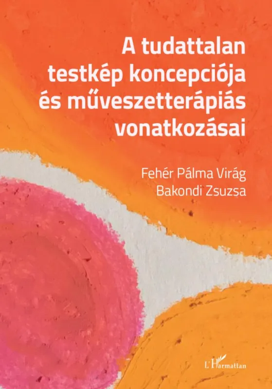A tudattalan testkép koncepciója és művészetterápiás vonatkozásai Bestseller