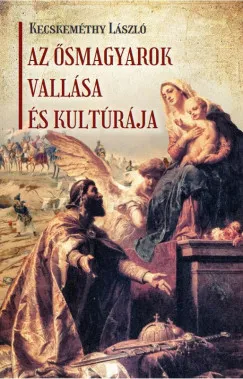 Legjobb ár Az ősmagyarok vallása és kultúrája