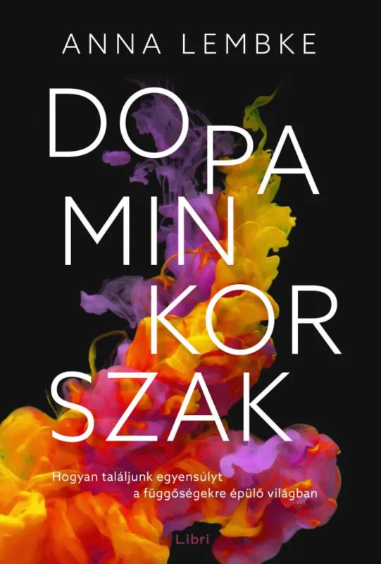 DOPAMINKORSZAK - HOGYAN TALÁLJUNK EGYENSÚLYT A FÜGGŐSÉGEKRE ÉPÜLŐ VILÁGBAN Olcsóbb