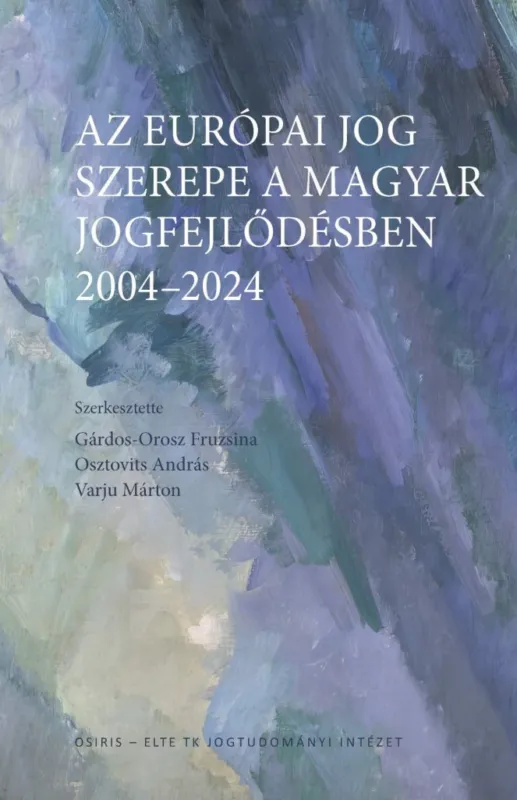 AZ EURÓPAI JOG SZEREPE A MAGYAR JOGFEJLŐDÉSBEN - 2004-2024 Rendeld meg most