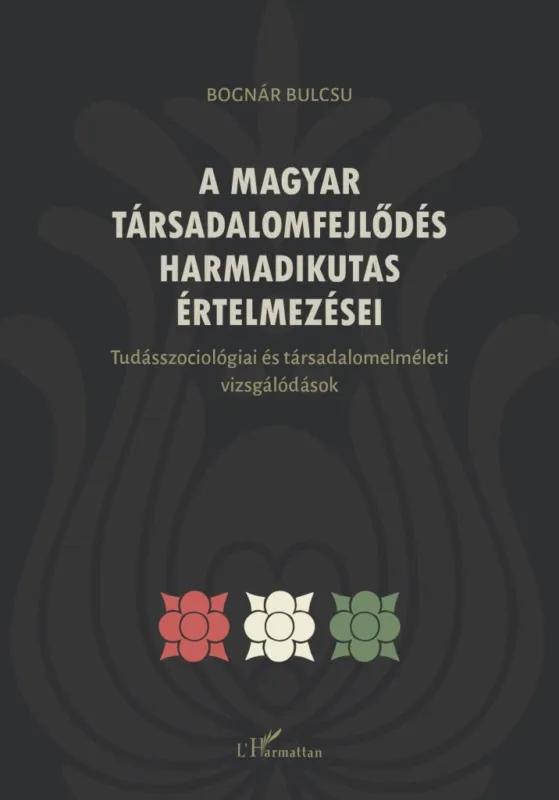 A MAGYAR TÁRSADALOMFEJLŐDÉS HARMADIKUTAS ÉRTELMEZÉSEI Újdonság