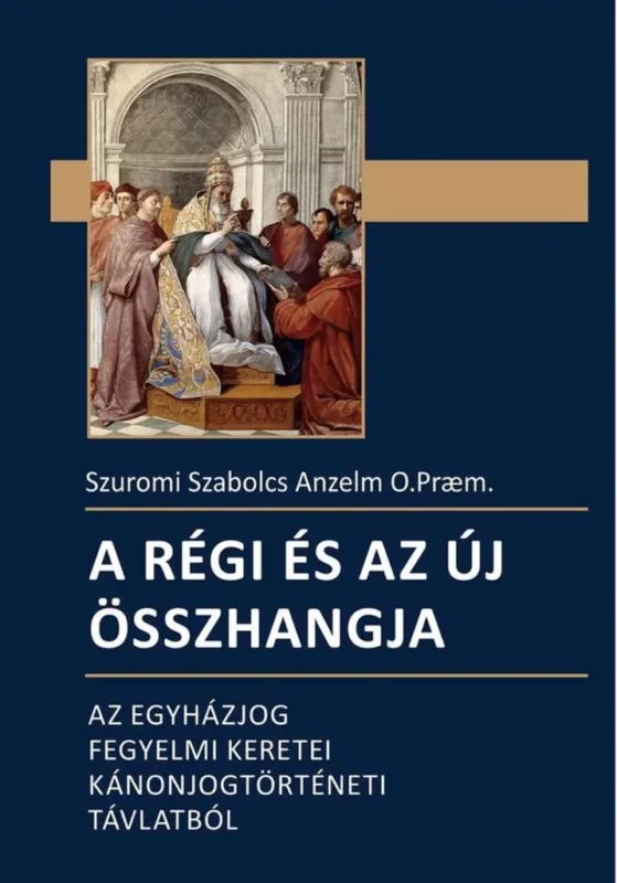 Azonnal elérhető A RÉGI ÉS AZ ÚJ ÖSSZHANGJA - AZ EGYHÁZJOG FEGYELMI KERETEI KÁNONJOGTÖRTÉNETI...