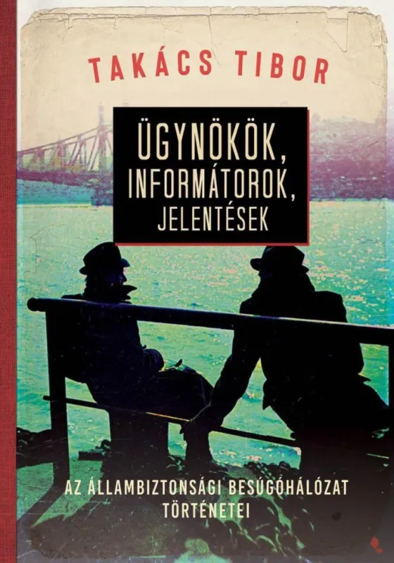 ÜGYNÖKÖK, INFORMÁTOROK, JELENTÉSEK - AZ ÁLLAMBIZTONSÁGI BESÚGÓHÁLÓZAT TÖRTÉNETE Vedd meg most