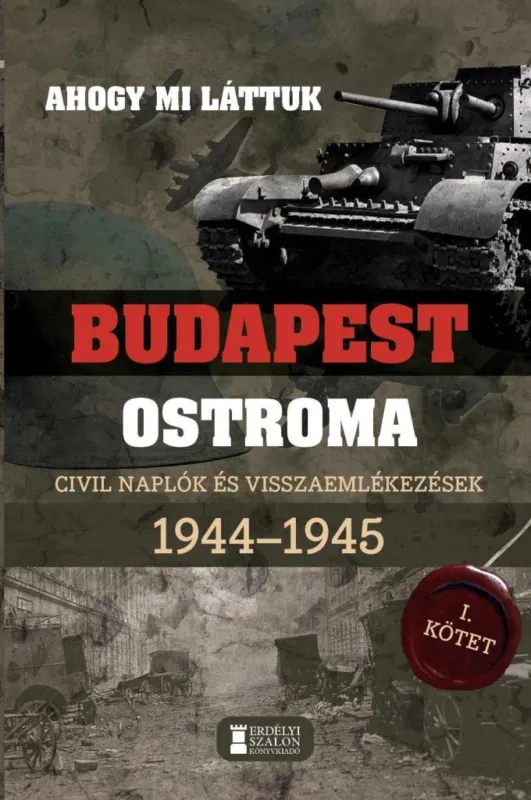 AHOGY MI LÁTTUK- BUDAPEST OSTROMA I. CIVIL NAPLÓK ÉS VISSZAEMLÉKEZÉSEK 1944-1945 Legjobb ár
