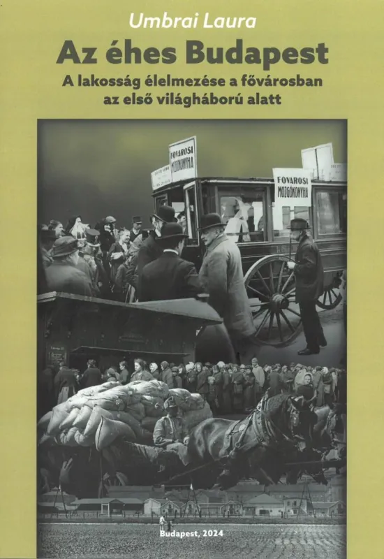 Vedd meg most AZ ÉHES BUDAPEST - A LAKOSSÁG ÉLELMEZÉSE A FŐVÁROSBAN AZ ELSŐ VILÁGHÁBORÚ ALATT