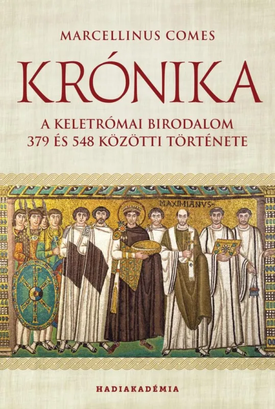 KRÓNIKA - A KELETRÓMAI BIRODALOM 379 ÉS 548 KÖZÖTTI TÖRTÉNETE Újdonság