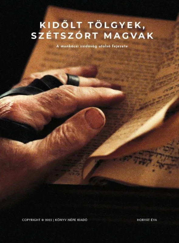 Kihagyhatatlan ajánlat KIDŐLT TÖLGYEK, SZÉTSZÓRT MAGVAK - A MUNKÁCSI ZSIDÓSÁG UTOLSÓ FEJEZETE