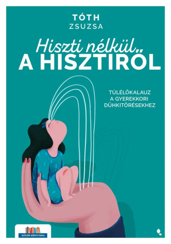 Olcsóbb Hiszti nélkül a hisztiről - Túlélőkalauz a gyerekkori dühkitörésekhez