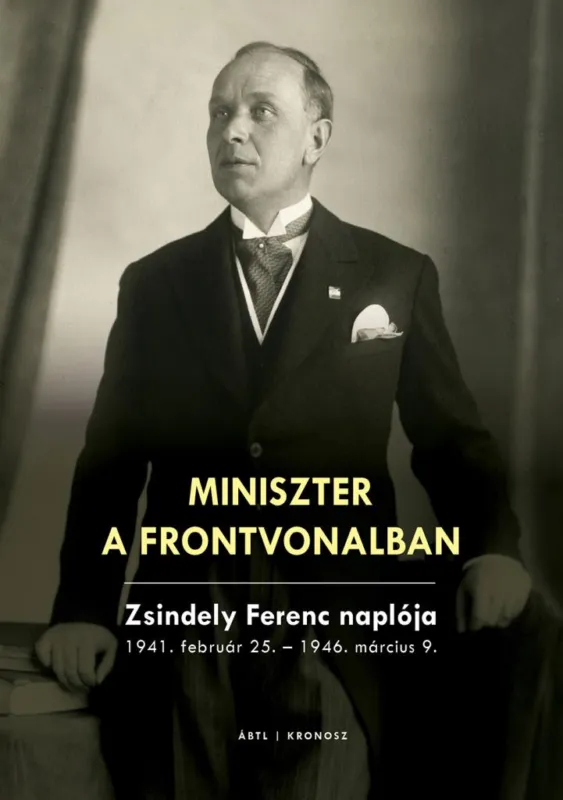 Bestseller Miniszter a frontvonalban. Zsindely Ferenc naplója 1941. február 25. - 1946. március 9.