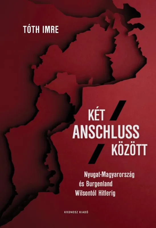 Két Anschluss között - Nyugat-Magyarország és Burgenland Wilsontól Hitlerig Különleges ajánlat