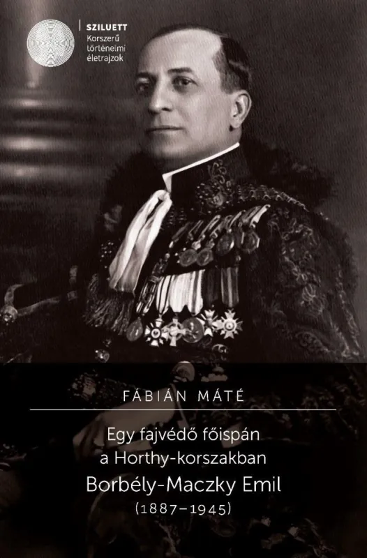 Egy fajvédő főispán a Horthy-korszakban. Borbély-Maczky Emil (1887-1945) Biztonságos vásárlás