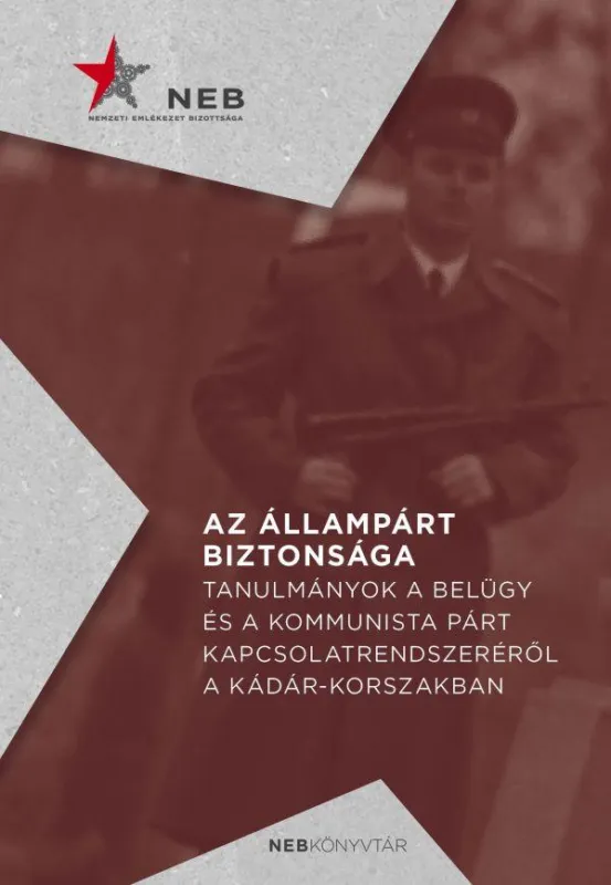 Az állampárt biztonsága - Tanulmányok a belügy és a kommunista párt kapcsolatrendszeréről a Kádár-korszakban Exkluzív ajánlat