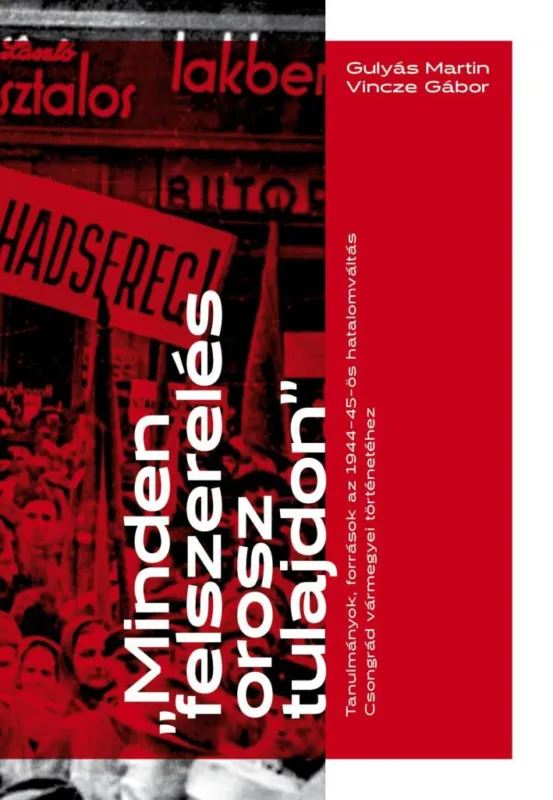 „Minden felszerelés orosz tulajdon” - Tanulmányok, források az 1944–45-ös hatalomváltás Csongrád vármegyei történetéhez Vedd meg online