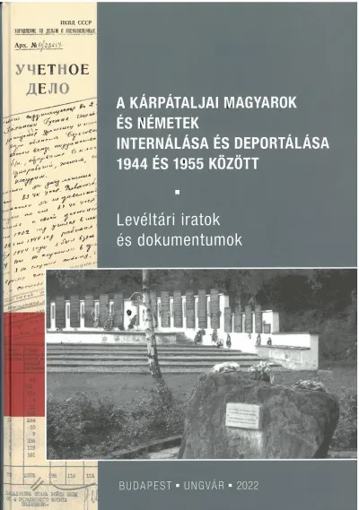 Rendeld meg most A kárpátaljai magyarok és németek internálása és deportálása 1944 és 1955 között - Levéltári iratok és dokumentumok