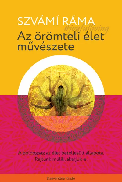 Az örömteli élet művészete - A boldogság az élet beteljesült állapota. rajtunk múlik, akarjuk-e. Kiárusítás