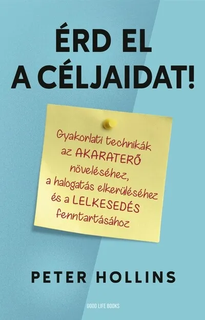 Legjobb ár Érd el a céljaidat! - Gyakorlati technikák az akaraterő növeléséhez, a halogatás elkerüléséhez és a lelkesedés fenntartásához