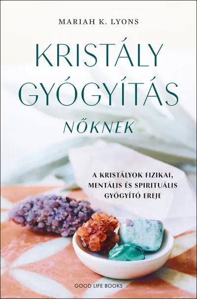 Kristálygyógyítás nőknek - A kristályok fizikai, mentális és spirituális gyógyító ereje Népszerű