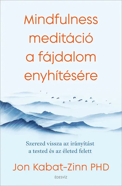 Mindfulness meditáció a fájdalom enyhítésére - Szerezd vissza az irányítást a tested és az életed felett Legjobb ár