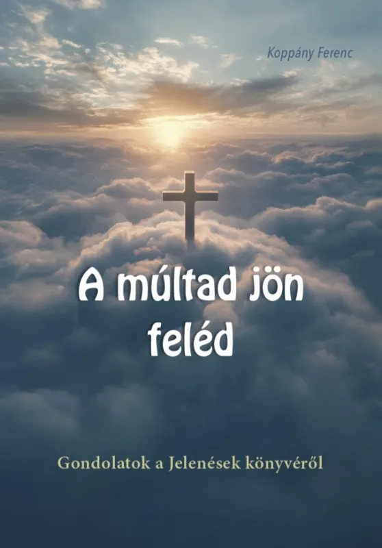 Ne maradj le A múltad jön feléd - Gondolatok a Jelenések könyvéről