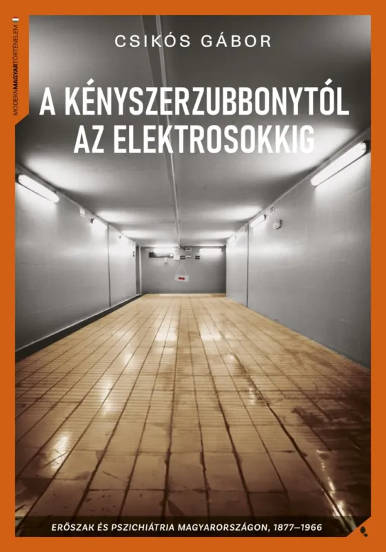 Akciós ár A kényszerzubbonytól az elektrosokkig - Erőszak és pszichiátria Magyarországon, 1866-1977
