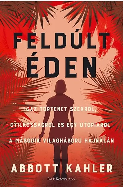 Rendeld meg most Feldúlt Éden - Igaz történet szexről, gyilkosságról és egy utópiáról a második világháború hajnalán