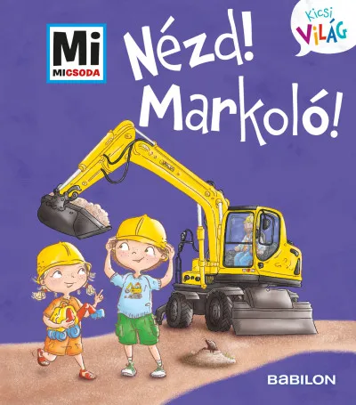 Kedvezményes ár Nézd! Markoló! - Mi Micsoda Kicsi világ 11. - kihajtható fülekkel