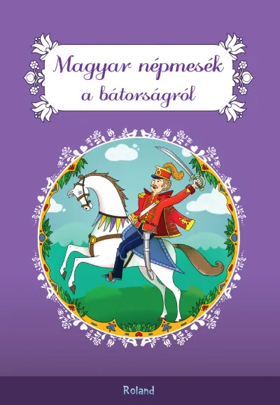 Magyar népmesék a bátorságról Kihagyhatatlan ajánlat