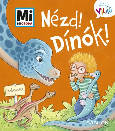 Nézd! Dínók! - Mi Micsoda Kicsi világ 9. - kihajtható fülekkel Népszerű