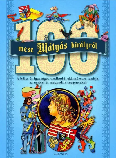 100 mese Mátyás királyról - A bölcs és igazságos uralkodó, aki móresre tanítja azurakat, és megvédi a szegényeket Expressz szállítás