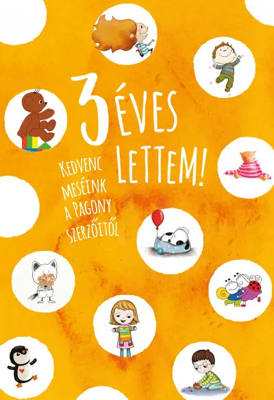 3 éves lettem! - Kedvenc meséink a Pagony szerzőitől Csak ma