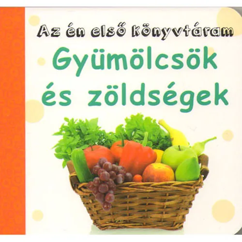 Gyümölcsök és zöldségek - Az én első könyvtáram Népszerű