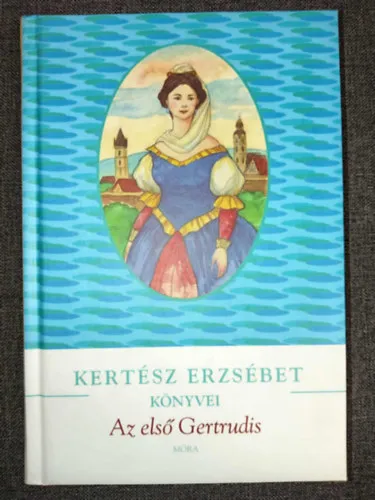 Az első Gertrudis - Kántorné életregénye (Kertész Erzsébet könyvei sorozat) Csak ma