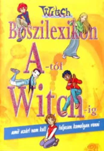 Exkluzív ajánlat Boszilexikon A-tól Witch-ig (Amit azért nem kell teljesen komolyan venni) - W. I. T. C. H.