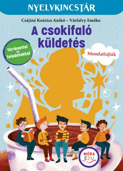 A csokifaló küldetés - Szöveg és feladatgyűjtemény a mondatfajták gyakorlásához Ne maradj le