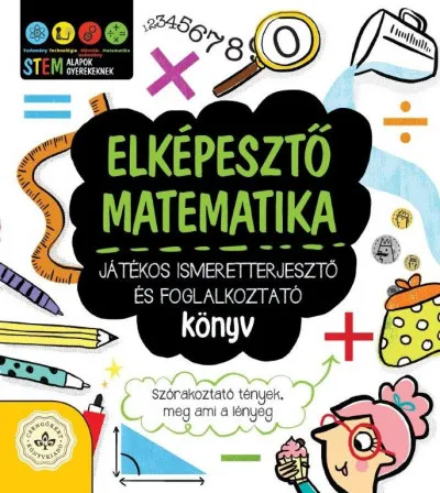 Elképesztő matematika - Játékos ismeretterjesztő és foglalkoztató könyv - Szórakoztató tények, meg ami a lényeg Vásárlói kedvenc