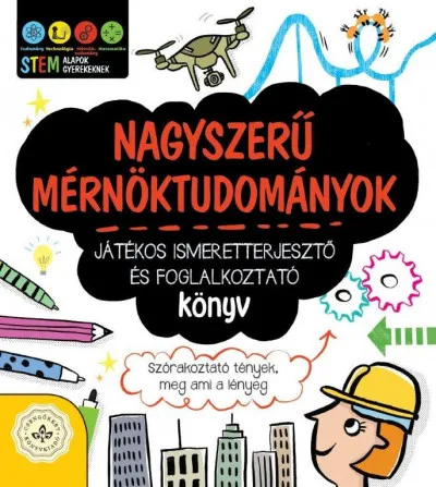 Nagyszerű mérnöktudományok - Játékos ismeretterjesztő és foglalkoztató könyv - Szórakoztató tények, meg ami a lényeg Bestseller