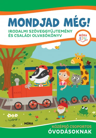Kihagyhatatlan ajánlat Mondjad még! - irodalmi szöveggyűjtemény és családi olvasókönyv - középső csoportos óvodásoknak