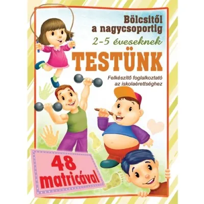 Alacsony ár Testünk - Bölcsitől a nagycsoportig - Felkészítő foglalkoztató az iskolaérettséghez 2- 5 éveseknek 48 matricával