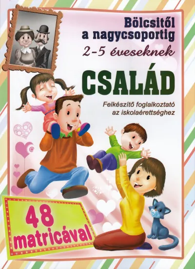 Rendeld meg most Bölcsitől a nagycsoportig 2-5 éveseknek: Család 48 db matricával - Felkészítő foglalkoztató az iskolaérettséghez