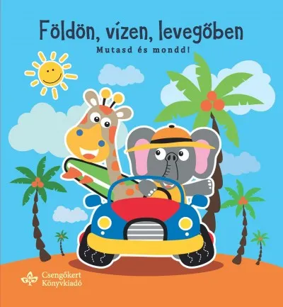 Rendeld meg most Földön, vízen, levegőben - Mutasd és mondd!