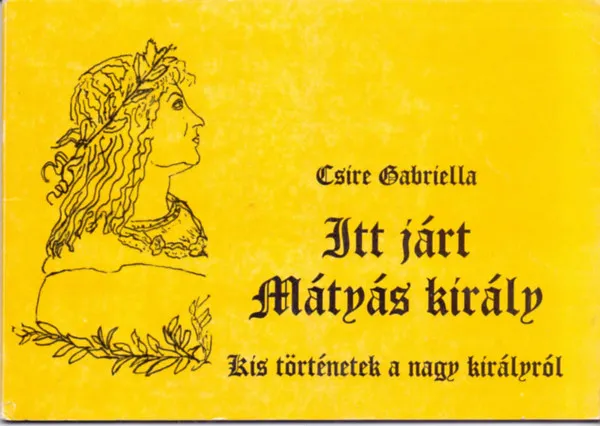 Itt járt Mátyás király - Kis történetek a nagy királyról Gyors szállítás