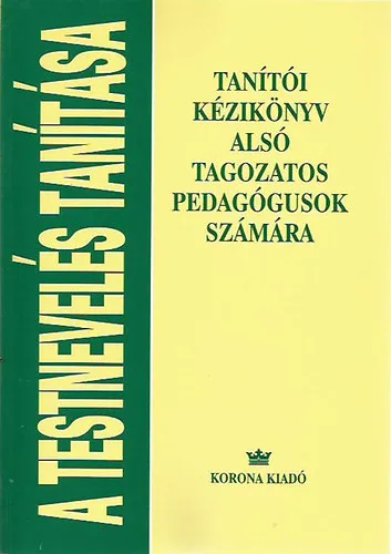 A testnevelés tanítása-Tanítói kézikönyv alsó tagozatos pedagógusok számára Alacsony ár
