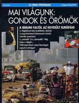 Mai világunk: Gondok és örömök A BERLINI FALTÓL AZ EGYESÜLT EURÓPÁIG - Új Képes Történelem 18. Utolsó esély