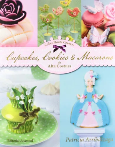 Korlátozott ajánlat Cupcakes, Cookies & Macarons de alta costura (spanyol nyelvű szakácskönyv) sütik és macaronok