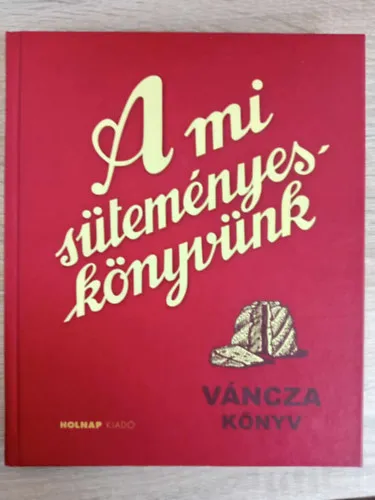 Azonnal elérhető A mi süteményeskönyvünk (Holnap Kiadó 2010-es kiadás; Keményfedeles)