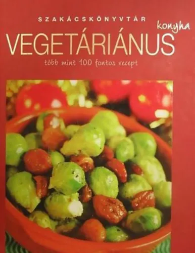 Vegetáriánus konyha TÖBB MINT 100 FONTOS RECEPT - Szakácskönyvtár Alacsony ár